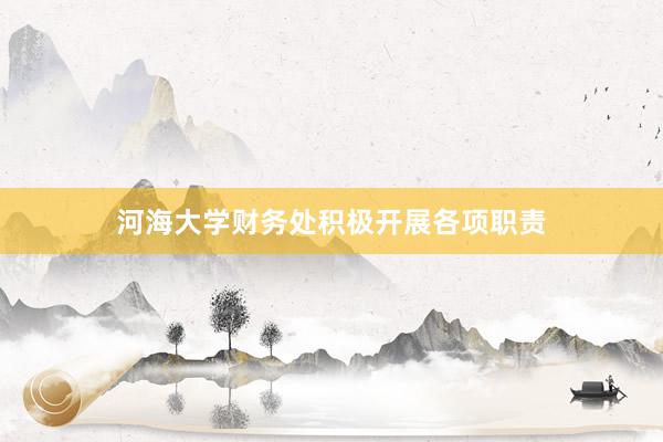 河海大学财务处积极开展各项职责