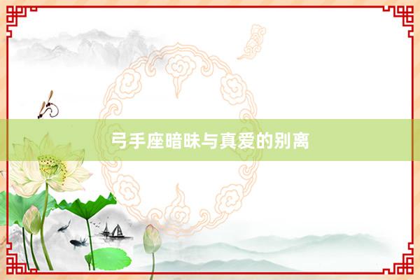 弓手座暗昧与真爱的别离