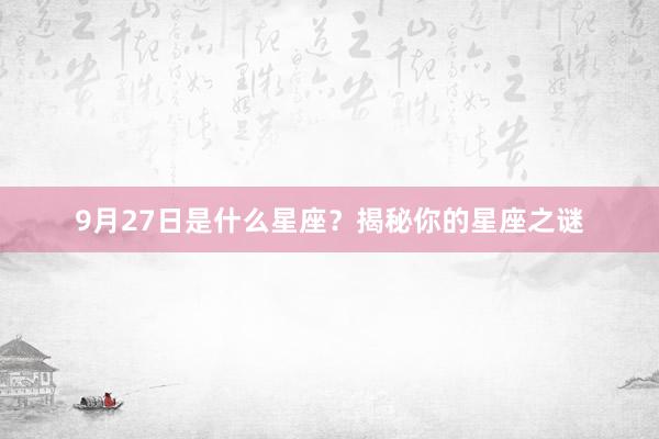 9月27日是什么星座？揭秘你的星座之谜