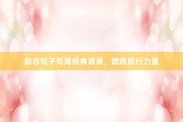 励志句子苟简经典语录，燃烧前行力量