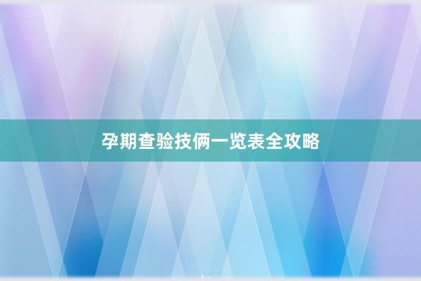 孕期查验技俩一览表全攻略