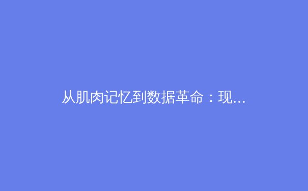 从肌肉记忆到数据革命：现代体育训练的科学化转型之路 - 3