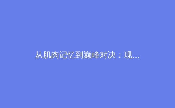 从肌肉记忆到巅峰对决：现代体育科学如何重塑竞技表现边界